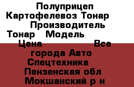 Полуприцеп Картофелевоз Тонар 95235 › Производитель ­ Тонар › Модель ­ 95 235 › Цена ­ 3 790 000 - Все города Авто » Спецтехника   . Пензенская обл.,Мокшанский р-н